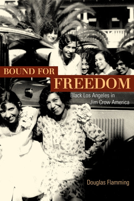 Bound for Freedom: Black Los Angeles in Jim Crow America by Flamming, Douglas