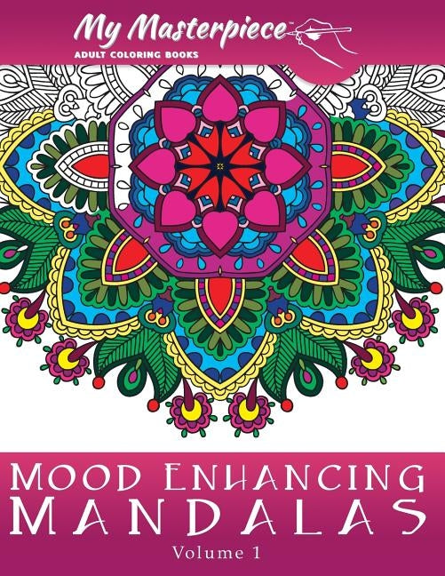 My Masterpiece Adult Coloring Books: Mood Enhancing Mandalas by My Masterpiece Adult Coloring Books
