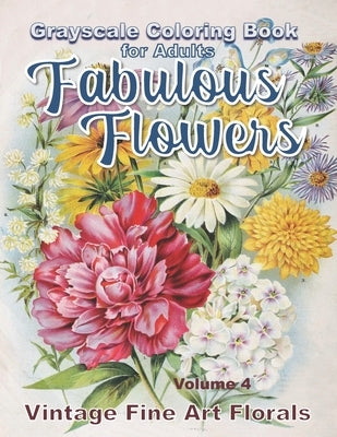 Fabulous Flowers Grayscale Coloring Book for Adults volume 4: 100 page grayscale adult coloring book of fabulous flowers by Press, Garden