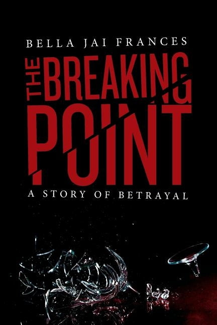 The Breaking Point: A Story of Betrayal by Frances, Bella Jai