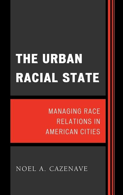 The Urban Racial State: Managing Race Relations in American Cities by Cazenave, Noel A.