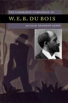 The Cambridge Companion to W.E.B. Du Bois by Zamir, Shamoon