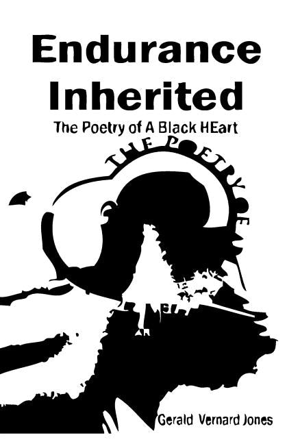 Endurance Inherited: The Poetry Of A Black Heart by Jones, Gerald Vernard