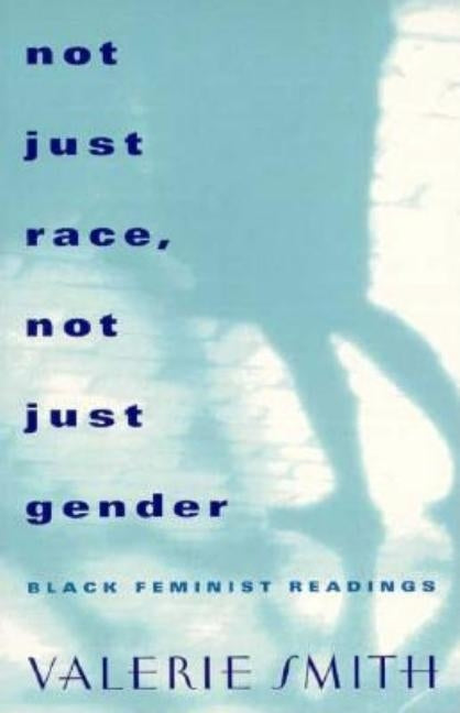 Not Just Race, Not Just Gender: Black Feminist Readings by Smith, Valerie