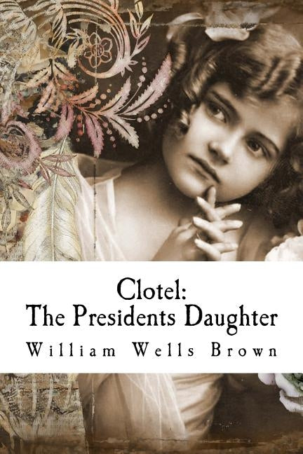 Clotel: The Presidents Daughter by Wells Brown, William