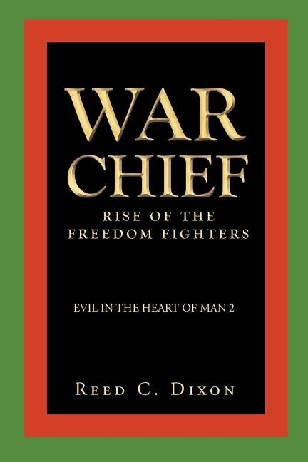 Evil in the Heart of Man 2: War Chief - Rise of the Freedom Fighters by Dixon, Reed C.