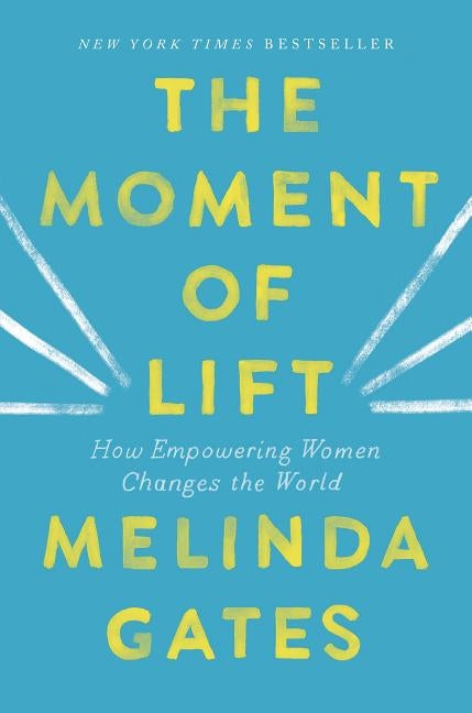 The Moment of Lift: How Empowering Women Changes the World by Gates, Melinda