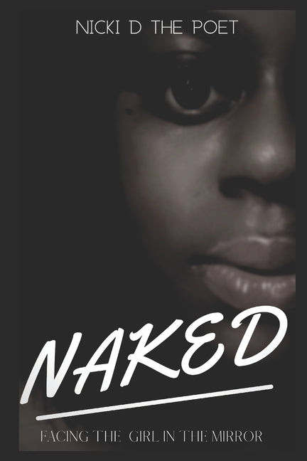 Naked: Facing the Girl in the Mirror by The Poet, Nicki D.