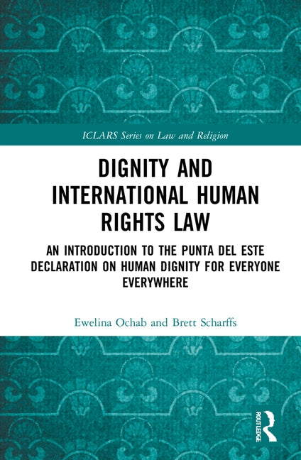 Dignity and International Human Rights Law: An Introduction to the Punta del Este Declaration on Human Dignity for Everyone Everywhere by Scharffs, Brett G.