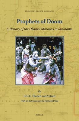 Prophets of Doom: A History of the Okanisi Maroons in Suriname by Thoden Van Velzen, H. U. E.