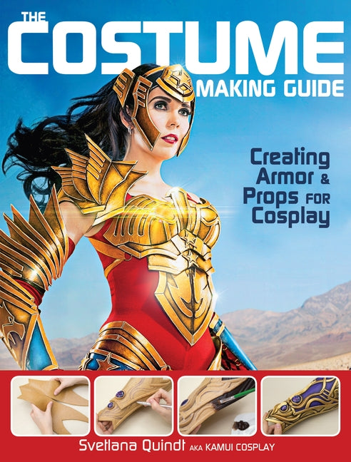 The Costume Making Guide: Creating Armor and Props for Cosplay by Quindt, Svetlana