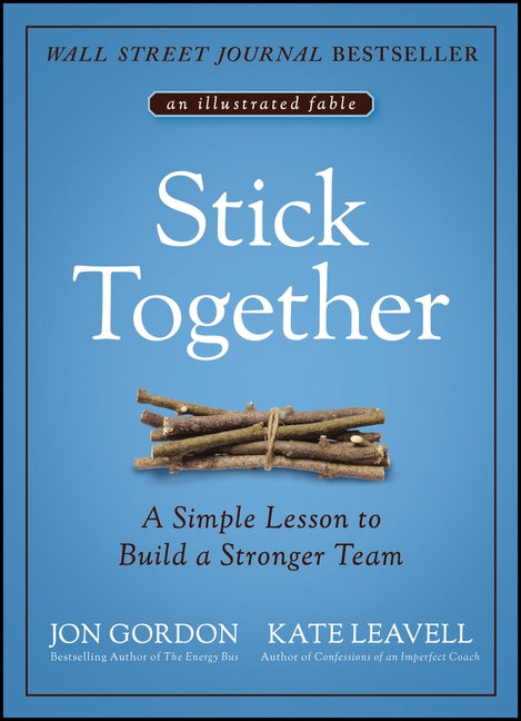 Stick Together: A Simple Lesson to Build a Stronger Team by Gordon, Jon