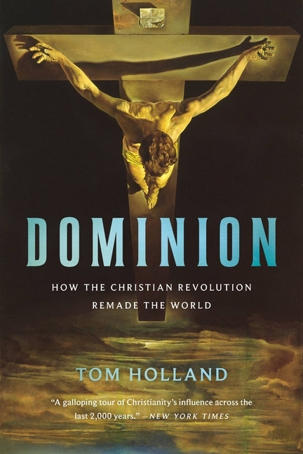 Dominion: How the Christian Revolution Remade the World by Holland, Tom
