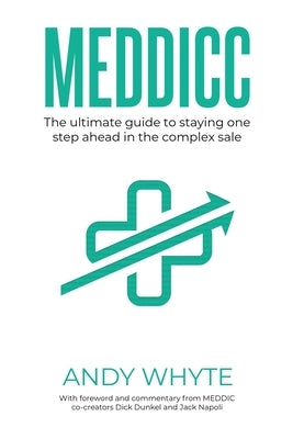 Meddicc: The ultimate guide to staying one step ahead in the complex sale by Whyte, Andy