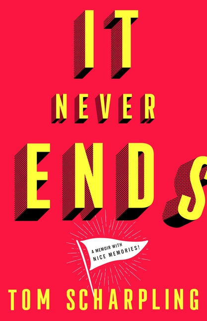 It Never Ends: A Memoir with Nice Memories! by Scharpling, Tom