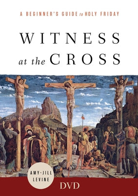 Witness at the Cross Video Content: A Beginner's Guide to Holy Friday by Levine, Amy-Jill