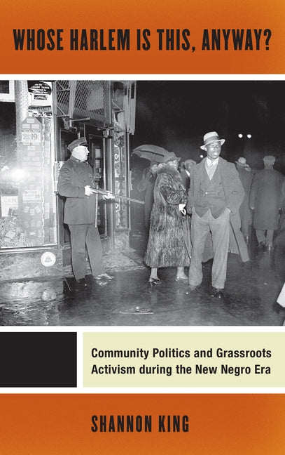 Whose Harlem Is This, Anyway?: Community Politics and Grassroots Activism During the New Negro Era by King, Shannon