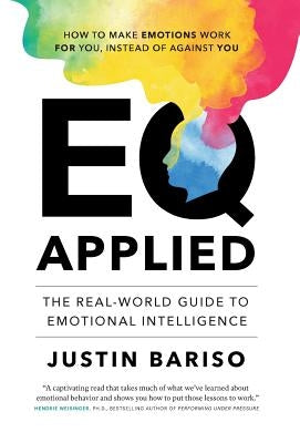 EQ Applied: The Real-World Guide to Emotional Intelligence by Bariso, Justin