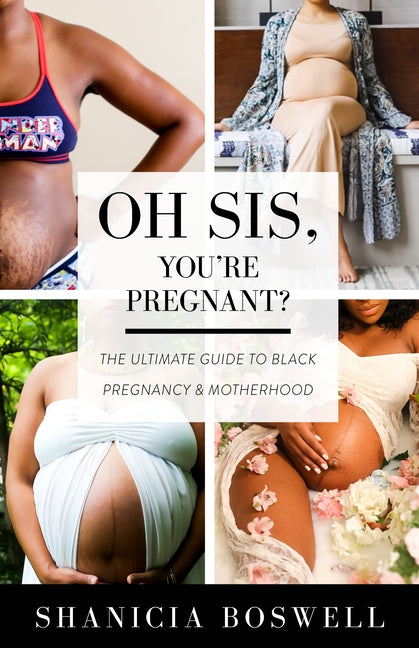Oh Sis, You're Pregnant!: The Ultimate Guide to Black Pregnancy & Motherhood by Boswell, Shanicia