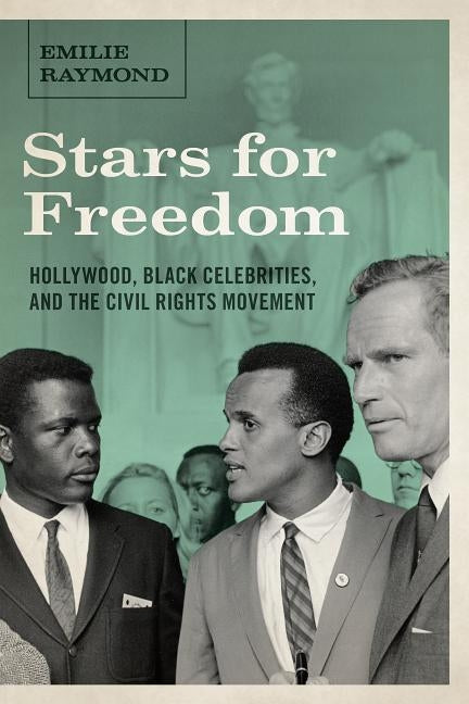 Stars for Freedom: Hollywood, Black Celebrities, and the Civil Rights Movement /]cemilie Raymond by Raymond, Emilie