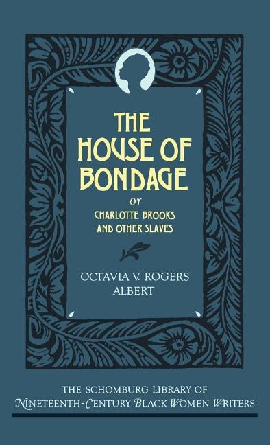 The House of Bondage: Or Charlotte Brooks and Other Slaves by Albert, Octavia V. Rogers
