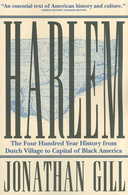 Harlem: The Four Hundred Year History from Dutch Village to Capital of Black America by Gill, Jonathan