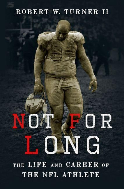 Not for Long: The Life and Career of the NFL Athlete by Turner II, Robert W.