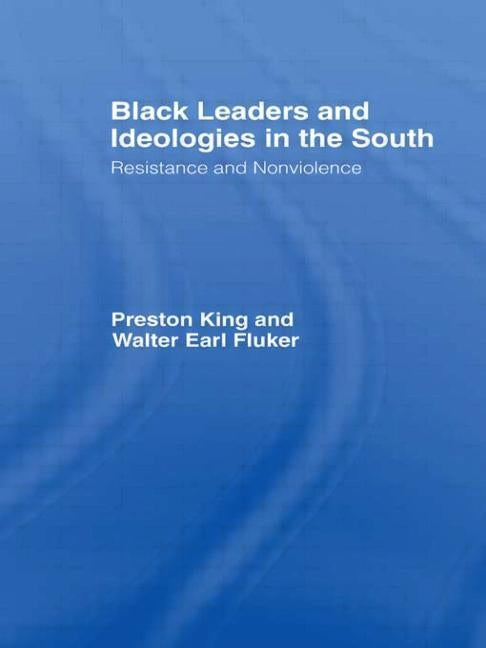 Black Leaders and Ideologies in the South: Resistance and Non-Violence by Preston King