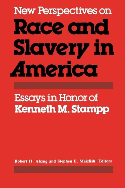 New Perspectives on Race and Slavery in America: Essays in Honor of Kenneth M. Stampp by Abzug, Robert H.