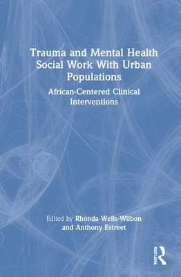 Trauma and Mental Health Social Work with Urban Populations: African-Centered Clinical Interventions by Wells-Wilbon, Rhonda