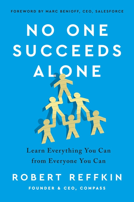 No One Succeeds Alone: Learn Everything You Can from Everyone You Can by Reffkin, Robert