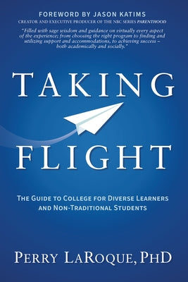 Taking Flight: The Guide to College for Diverse Learners and Non-Traditional Students by Laroque, Perry