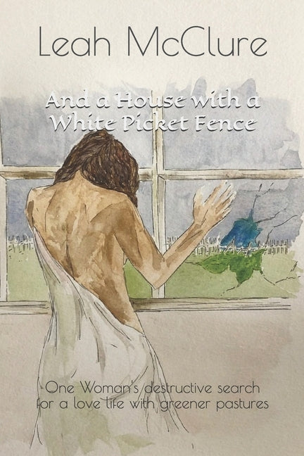 And a House with a White Picket Fence by McClure, Leah Michelle