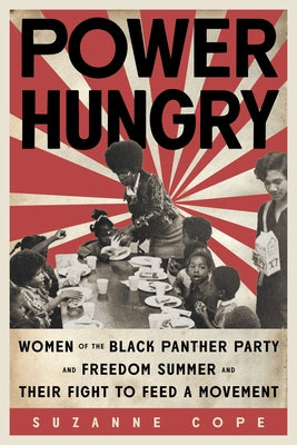 Power Hungry: Women of the Black Panther Party and Freedom Summer and Their Fight to Feed a Movement by Cope, Suzanne