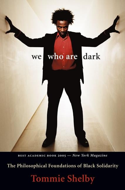 We Who Are Dark: The Philosophical Foundations of Black Solidarity by Shelby, Tommie