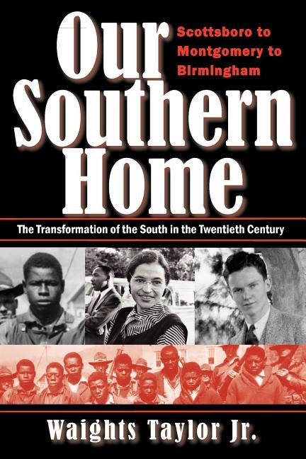 Our Southern Home-Scottsboro to Montgomery to Birmingham: The Transformation of the South in the Twentieth Century by Taylor Jr, Waights