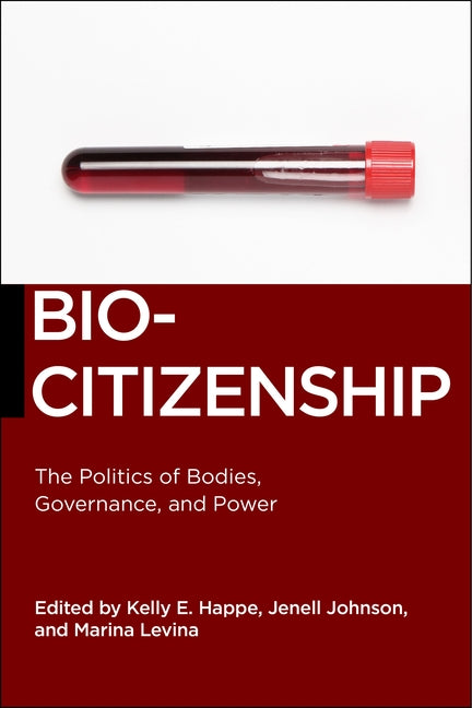 Biocitizenship: The Politics of Bodies, Governance, and Power by Happe, Kelly E.