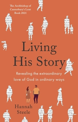 Living His Story: Revealing the extraordinary love of God in ordinary ways: The Archbishop of Canterbury's Lent Book 2021 by Steele, Hannah