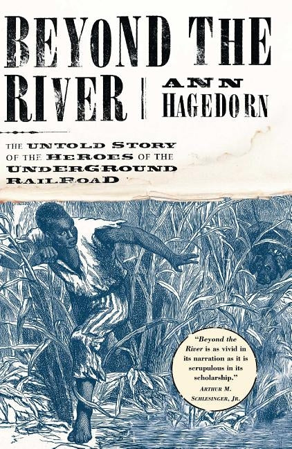 Beyond the River: The Untold Story of the Heroes of the Underground Railroad by Hagedorn, Ann