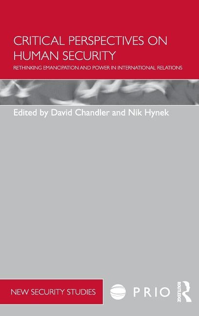 Critical Perspectives on Human Security: Rethinking Emancipation and Power in International Relations by Chandler, David
