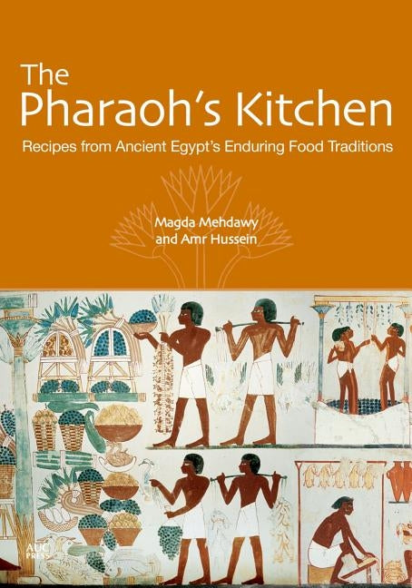 The Pharaoh's Kitchen: Recipes from Ancient Egypts Enduring Food Traditions by Mehdawy, Magda