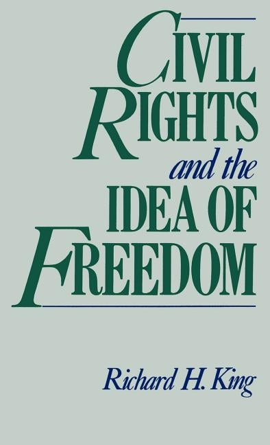 Civil Rights and the Idea of Freedom by King, Richard H.