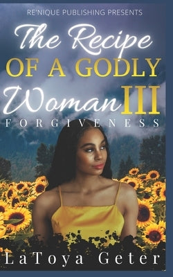 The Recipe of A Godly Woman III: Forgiveness by Geter, Latoya