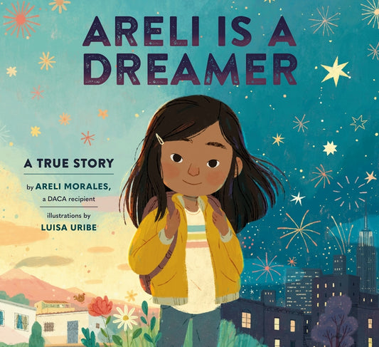 Areli Is a Dreamer: A True Story by Areli Morales, a Daca Recipient by Morales, Areli