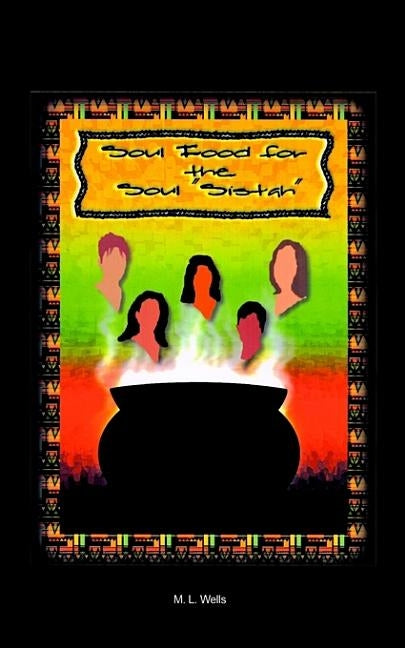 Soul Food for the Soul Sistah by Wells, M. L.
