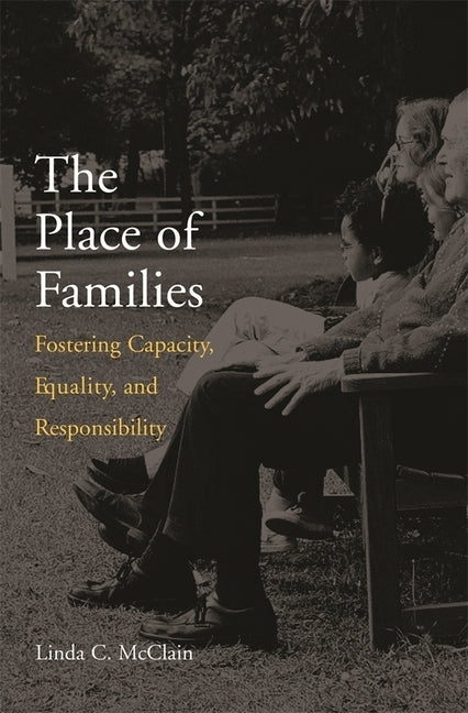 The Place of Families: Fostering Capacity, Equality, and Responsibility by McClain, Linda C.