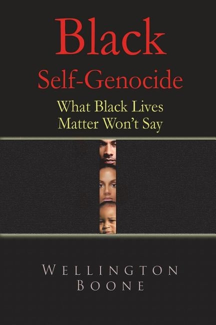 Black Self-Genocide: What Black Lives Matter Won't Say by Boone, Wellington