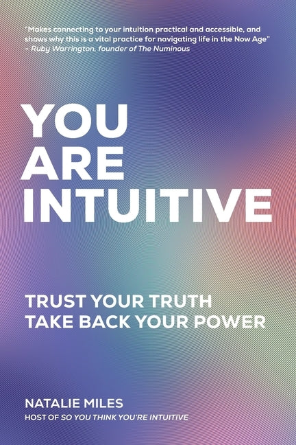 You Are Intuitive: Trust Your Truth. Take Back Your Power. by Miles, Natalie