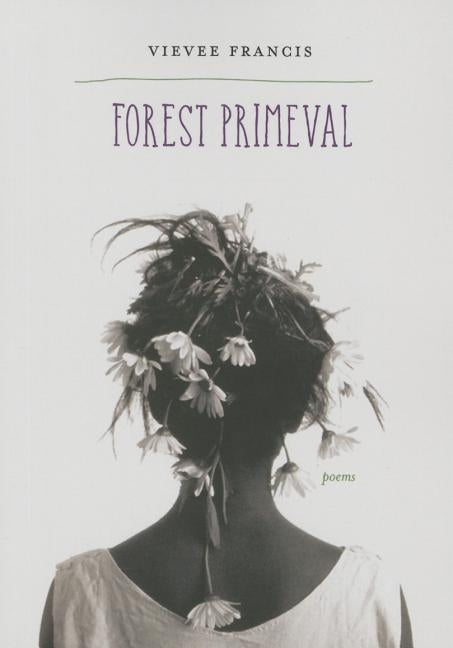 Forest Primeval: Poems by Francis, Vievee