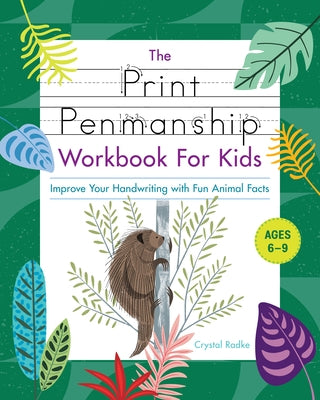 The Print Penmanship Workbook for Kids: Improve Your Handwriting with Fun Animal Facts by Radke, Crystal